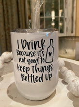 Load image into Gallery viewer, I Drink Because its not good to keep things Bottled Up