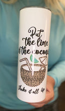 Load image into Gallery viewer, Put the Lime in the Coconut 20 oz skinny tumbler or skinny bottle or can koozie