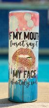 Load image into Gallery viewer, If my mouth doesn't say it my face will 20 oz skinny tumbler or koozie