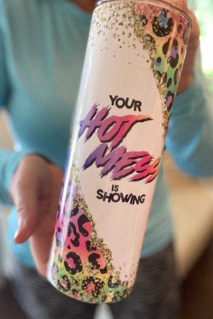 Your Hot Mess is Showing Skinny Tumbler or Skinny can or bottle koozie